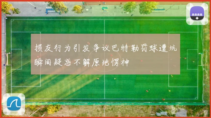 损友行为引发争议巴特勒罚球遭坑瞬间疑惑不解原地愣神