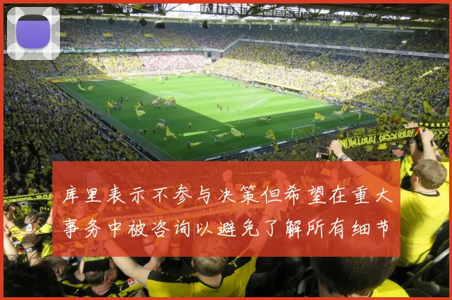 库里表示不参与决策但希望在重大事务中被咨询以避免了解所有细节