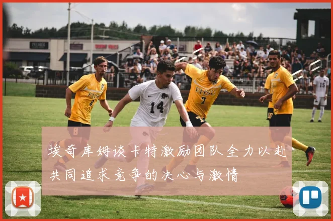 埃奇库姆谈卡特激励团队全力以赴共同追求竞争的决心与激情