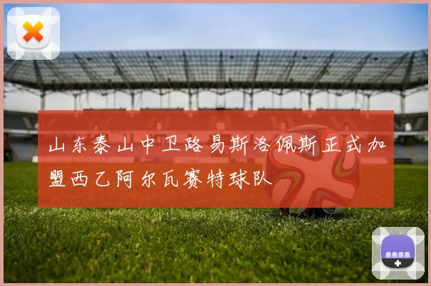山东泰山中卫路易斯洛佩斯正式加盟西乙阿尔瓦赛特球队